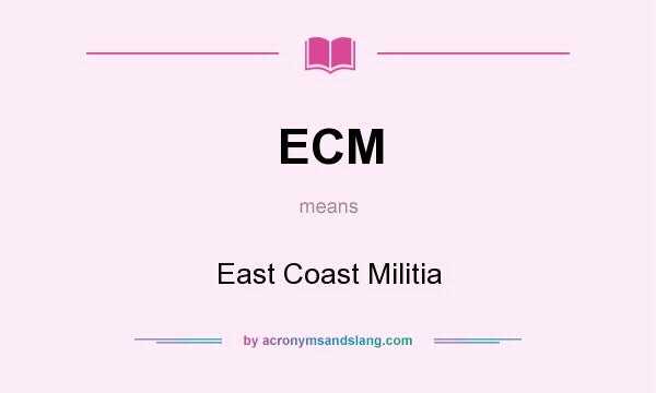 What does ECM mean? It stands for East Coast Militia