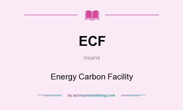 What does ECF mean? It stands for Energy Carbon Facility