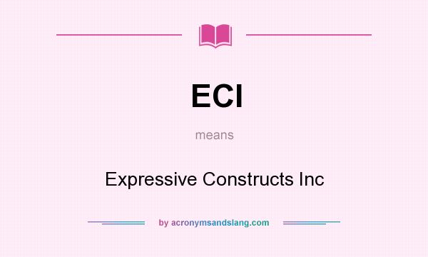 What does ECI mean? It stands for Expressive Constructs Inc