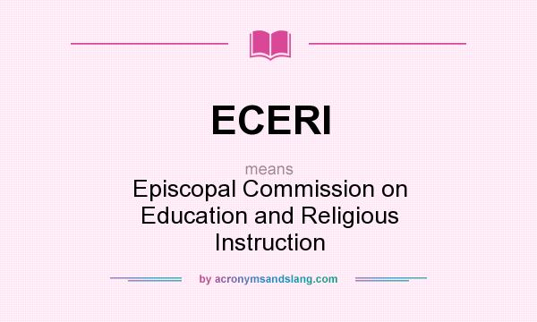 What does ECERI mean? It stands for Episcopal Commission on Education and Religious Instruction