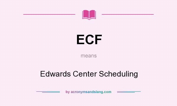 What does ECF mean? It stands for Edwards Center Scheduling