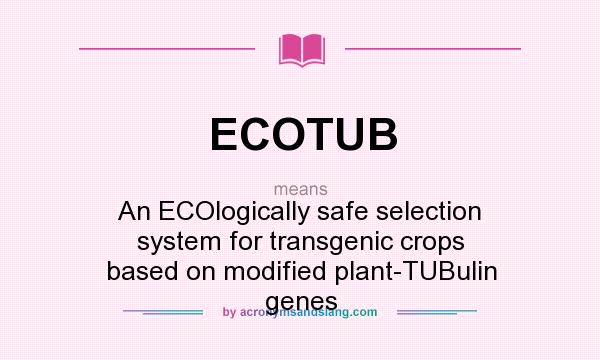 What does ECOTUB mean? It stands for An ECOlogically safe selection system for transgenic crops based on modified plant-TUBulin genes