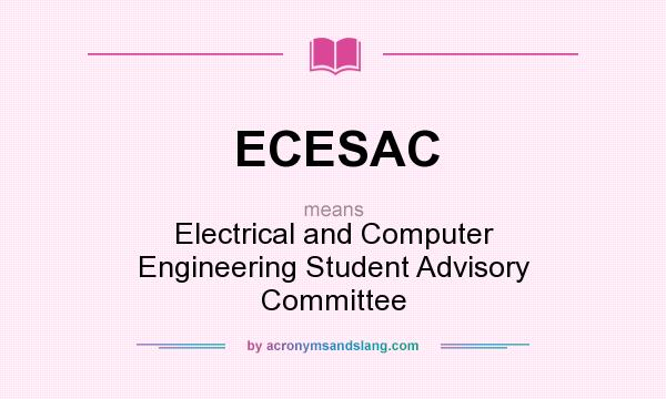What does ECESAC mean? It stands for Electrical and Computer Engineering Student Advisory Committee