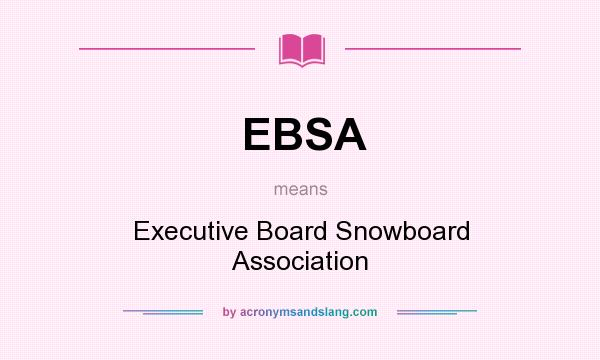What does EBSA mean? It stands for Executive Board Snowboard Association