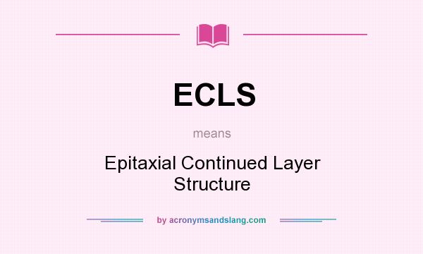 What does ECLS mean? It stands for Epitaxial Continued Layer Structure