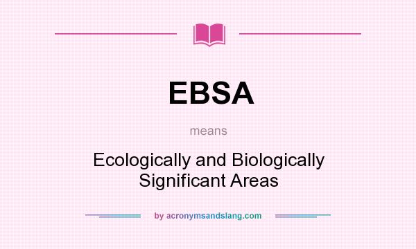 What does EBSA mean? It stands for Ecologically and Biologically Significant Areas