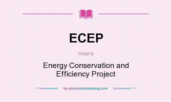 What does ECEP mean? It stands for Energy Conservation and Efficiency Project