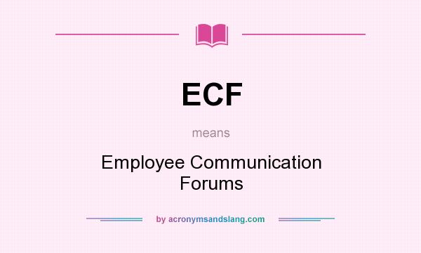 What does ECF mean? It stands for Employee Communication Forums