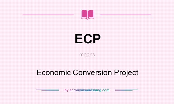 What does ECP mean? It stands for Economic Conversion Project