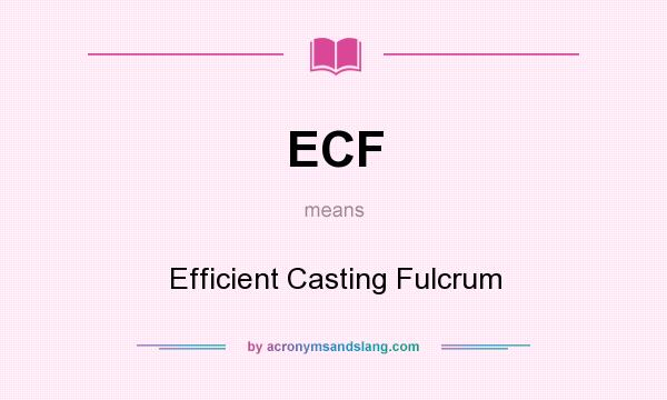 What does ECF mean? It stands for Efficient Casting Fulcrum