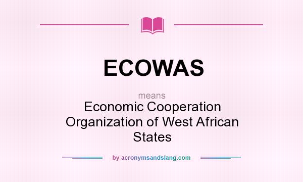 What does ECOWAS mean? It stands for Economic Cooperation Organization of West African States