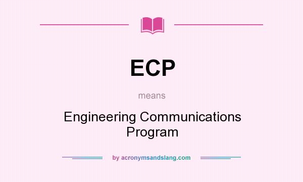What does ECP mean? It stands for Engineering Communications Program