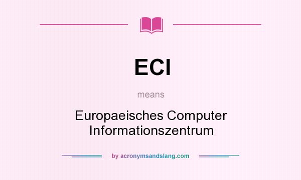 What does ECI mean? It stands for Europaeisches Computer Informationszentrum