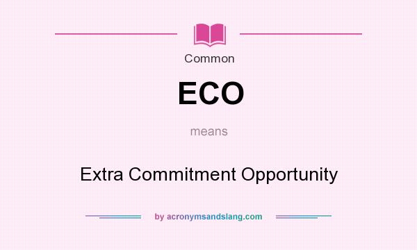 What does ECO mean? It stands for Extra Commitment Opportunity