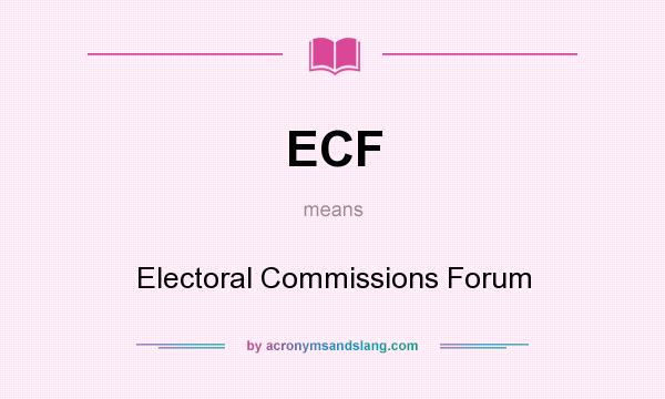 What does ECF mean? It stands for Electoral Commissions Forum