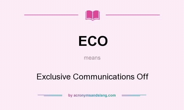 What does ECO mean? It stands for Exclusive Communications Off