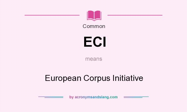 What does ECI mean? It stands for European Corpus Initiative