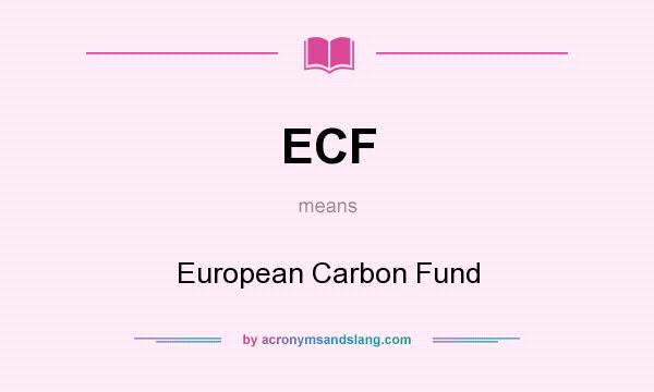 What does ECF mean? It stands for European Carbon Fund