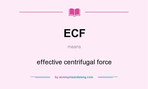 What does ECF mean? It stands for effective centrifugal force