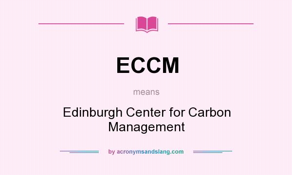 What does ECCM mean? It stands for Edinburgh Center for Carbon Management