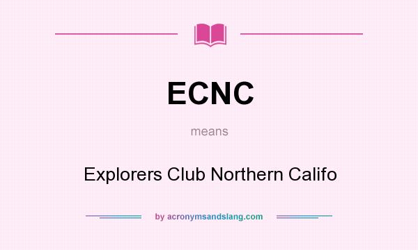What does ECNC mean? It stands for Explorers Club Northern Califo
