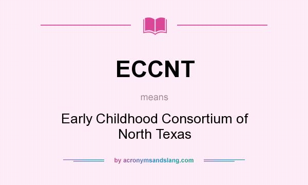 What does ECCNT mean? It stands for Early Childhood Consortium of North Texas