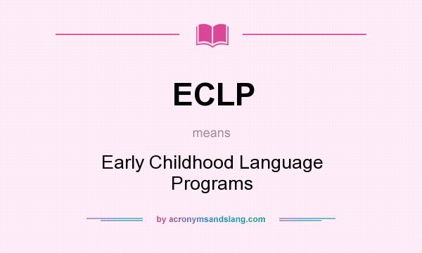 What does ECLP mean? It stands for Early Childhood Language Programs