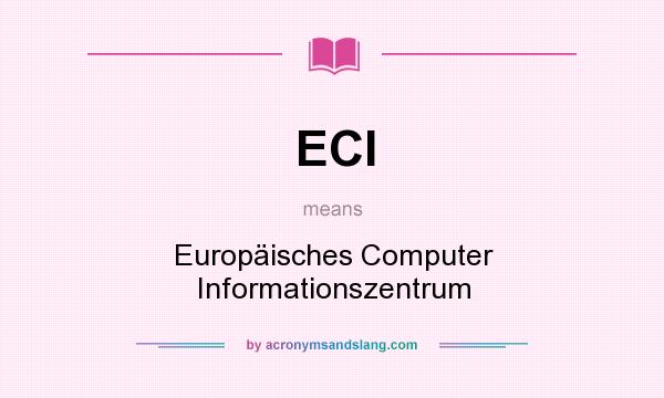 What does ECI mean? It stands for Europäisches Computer Informationszentrum