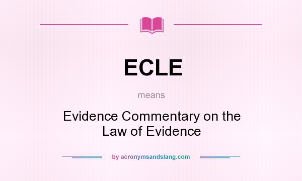 What does ECLE mean? It stands for Evidence Commentary on the Law of Evidence