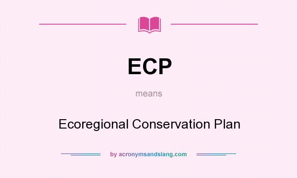What does ECP mean? It stands for Ecoregional Conservation Plan
