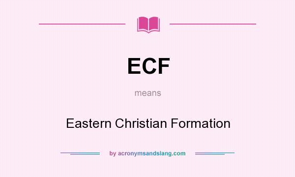 What does ECF mean? It stands for Eastern Christian Formation