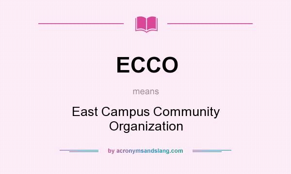 What does ECCO mean? It stands for East Campus Community Organization