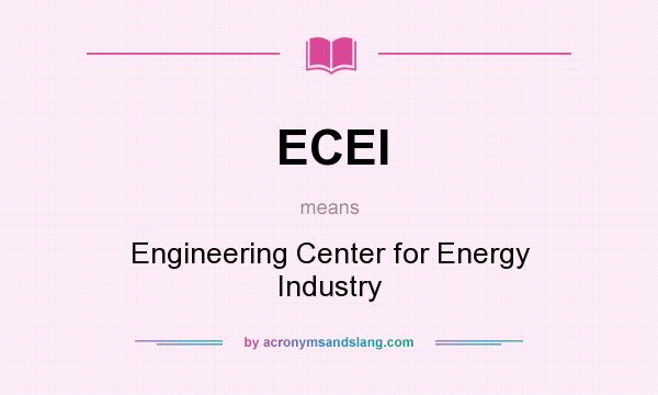 What does ECEI mean? It stands for Engineering Center for Energy Industry