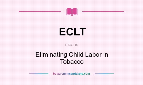 What does ECLT mean? It stands for Eliminating Child Labor in Tobacco