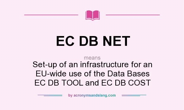 What does EC DB NET mean? It stands for Set-up of an infrastructure for an EU-wide use of the Data Bases EC DB TOOL and EC DB COST