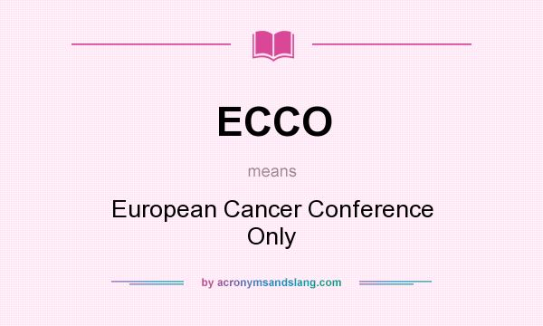 What does ECCO mean? It stands for European Cancer Conference Only