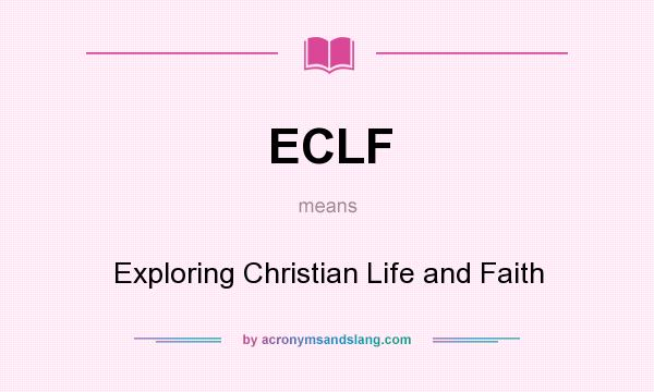 What does ECLF mean? It stands for Exploring Christian Life and Faith