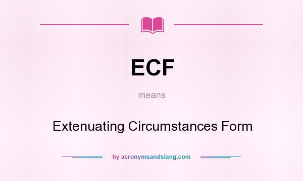 What does ECF mean? It stands for Extenuating Circumstances Form