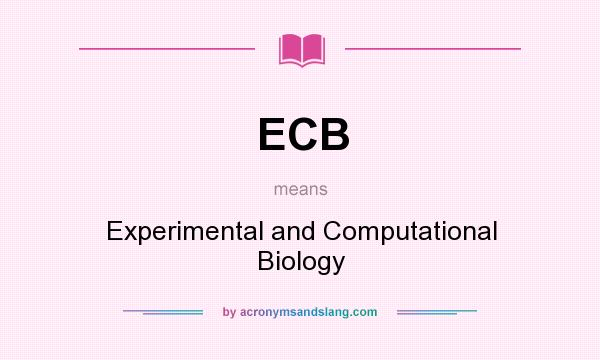 What does ECB mean? It stands for Experimental and Computational Biology