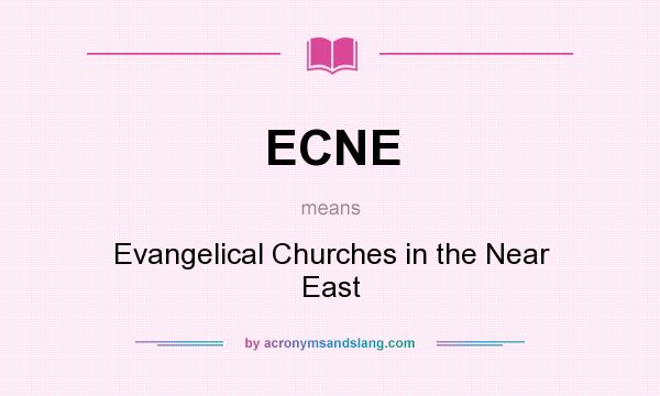 What does ECNE mean? It stands for Evangelical Churches in the Near East