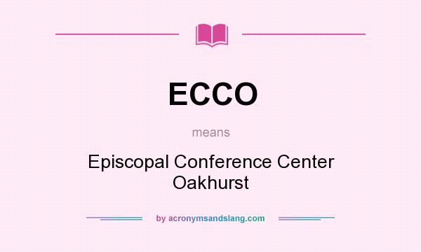 What does ECCO mean? It stands for Episcopal Conference Center Oakhurst