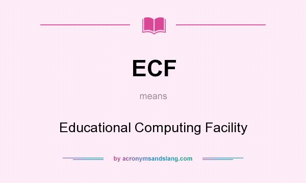 What does ECF mean? It stands for Educational Computing Facility