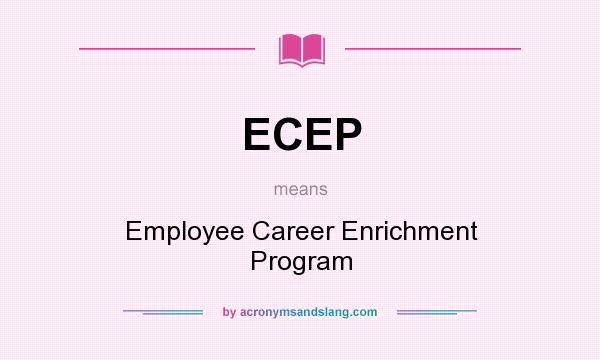What does ECEP mean? It stands for Employee Career Enrichment Program