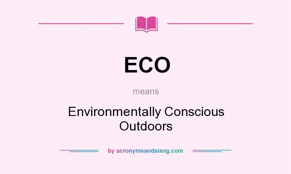 What does ECO mean? It stands for Environmentally Conscious Outdoors