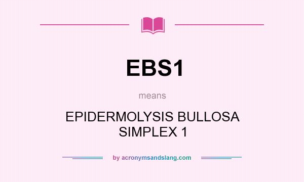 What does EBS1 mean? It stands for EPIDERMOLYSIS BULLOSA SIMPLEX 1