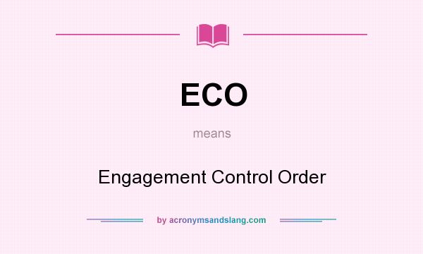 What does ECO mean? It stands for Engagement Control Order