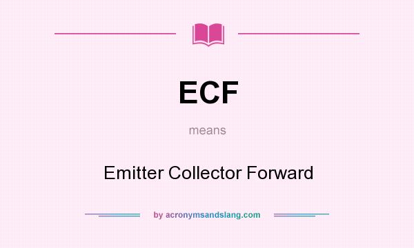 What does ECF mean? It stands for Emitter Collector Forward