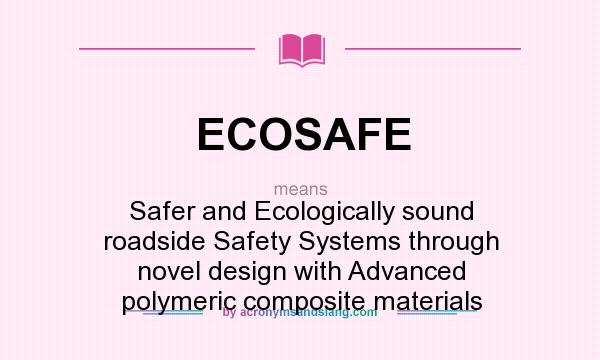 What does ECOSAFE mean? It stands for Safer and Ecologically sound roadside Safety Systems through novel design with Advanced polymeric composite materials