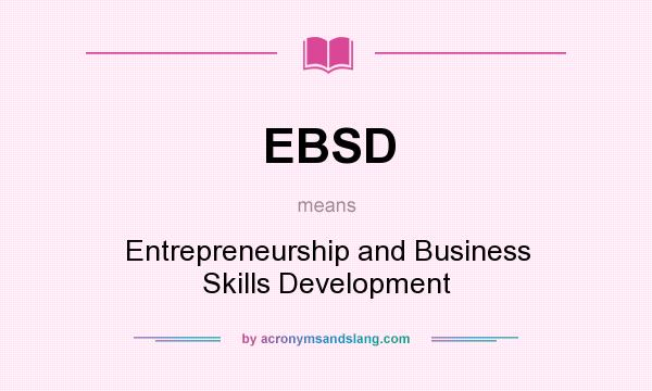 What does EBSD mean? It stands for Entrepreneurship and Business Skills Development