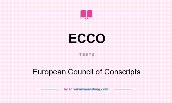 What does ECCO mean? It stands for European Council of Conscripts